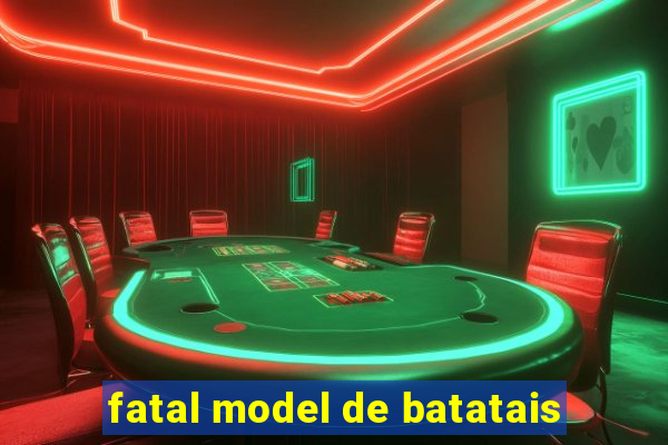 fatal model de batatais